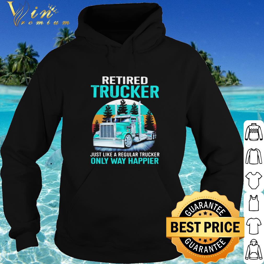 Cool Retired Trucker Just Like A Regular Trucker Only Way Happier Vintage shirt 30470fc6 cool retired trucker just like a regular trucker only way happier vintage shirt 4 - Cool Retired Trucker Just Like A Regular Trucker Only Way Happier Vintage shirt