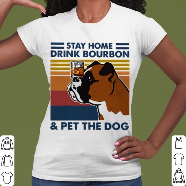 Cool Bulldog Stay Home Drink Bourbon And Pet The Dog Vintage 2021 shirt