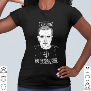 Cool Ted Cruz Was The Zodiac Killer shirt 1