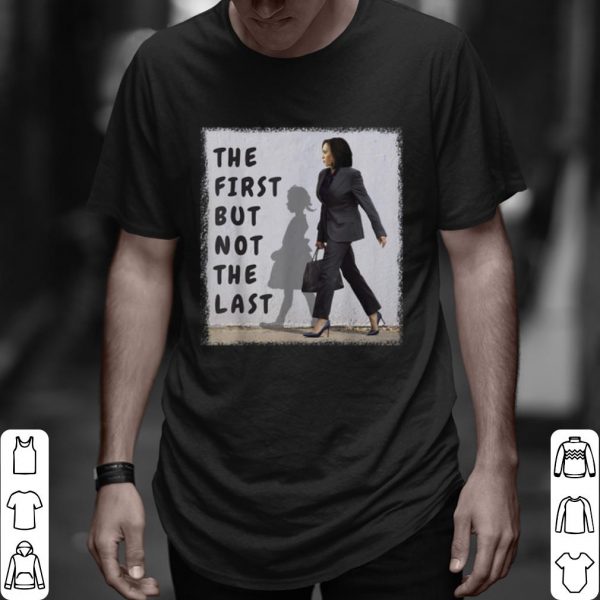 Top Kamala Harris The First But Not The Last shirt