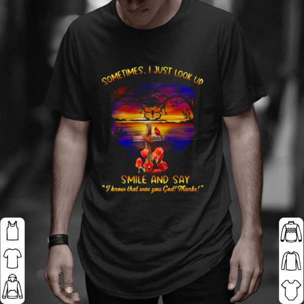 Top Sometimes I Just Look Up Smile And Say I Know That Was You God Thanks shirt