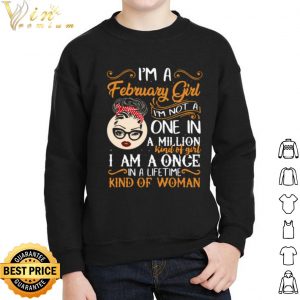 I'm A February Girl I'm Not A One In A Million Kind Of Girl I Am A Once shirt 1
