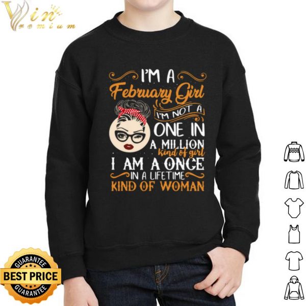 I'm A February Girl I'm Not A One In A Million Kind Of Girl I Am A Once shirt