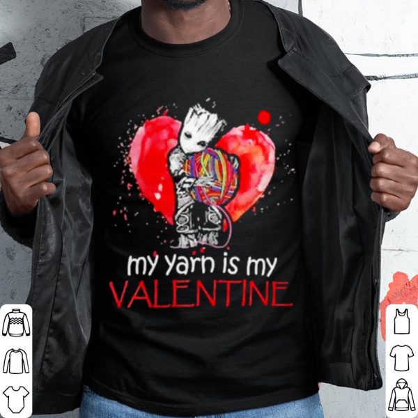 Cool The Groot my Yarn is my Valentine shirt