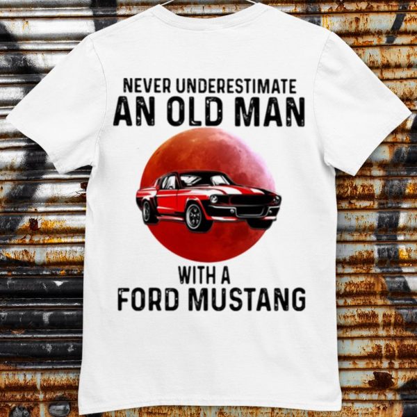 Pretty Never Underestimate An Old Man With A Ford Mustang THe Moon shirt