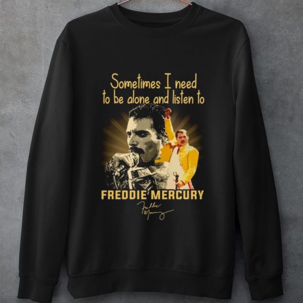 Cool Sometimes I Need To Be Alone And Listen To Freddie Mercury Signature shirt