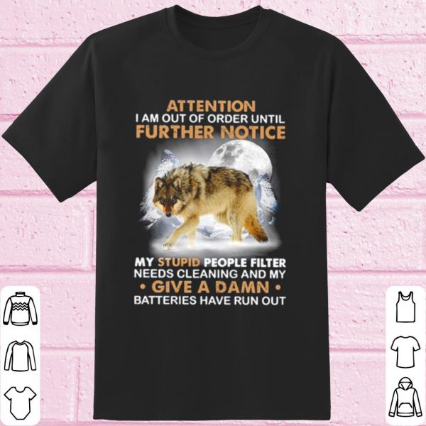 Top Attention I Am Out Of Order Until Further Notice My Stupid People Filter shirt