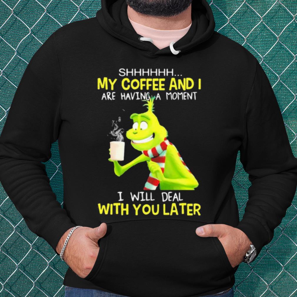 3f6c5940 original grinch my coffee and i are having a moment i will deal with you later shirt 4 - Original Grinch My Coffee And I Are Having A Moment I Will Deal With You Later shirt