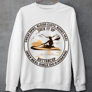 Top Sweat Dries Blood Clots Bones Heal Only Real Girls Go Kayaking shirt 2