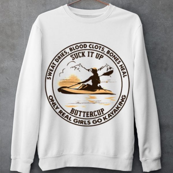 Top Sweat Dries Blood Clots Bones Heal Only Real Girls Go Kayaking shirt