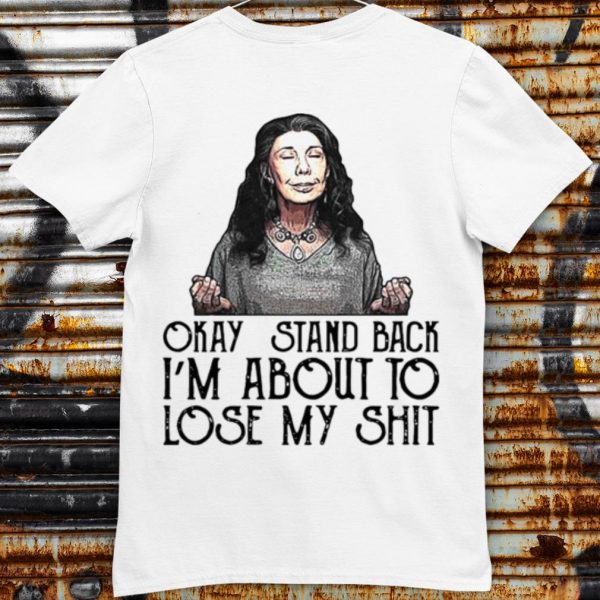 Pretty Frankie Okay Stand Back I’m About To Lose My Shit shirt