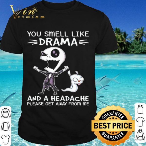 Cool Jack Skellington You Smell Like Drama And A Headache Please Get Away shirt