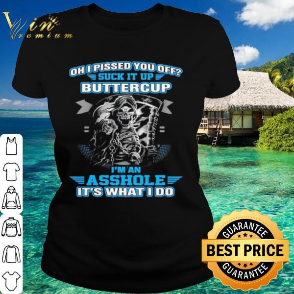 Top Oh I Pised You Of Buttercup I'm An Ashole It's What I Do shirt