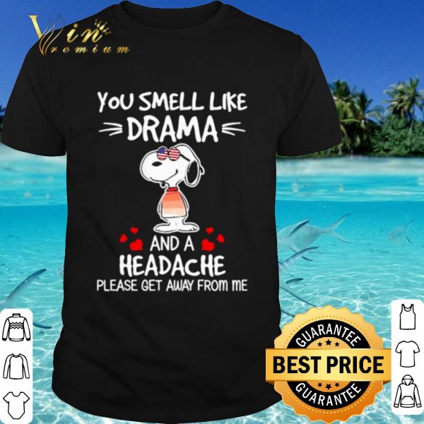 Cool Snoopy You Smell Like Drama And A Headache Please Get Away From Me shirt