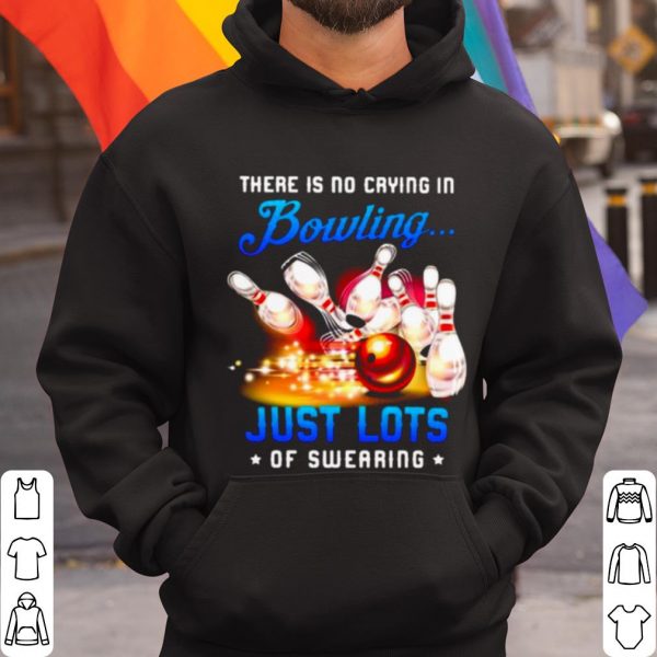Top There Is No Crying In Bowling Just Lots Of Swearing shirt