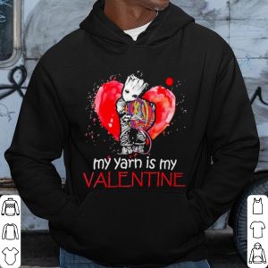 Cool The Groot my Yarn is my Valentine shirt 2