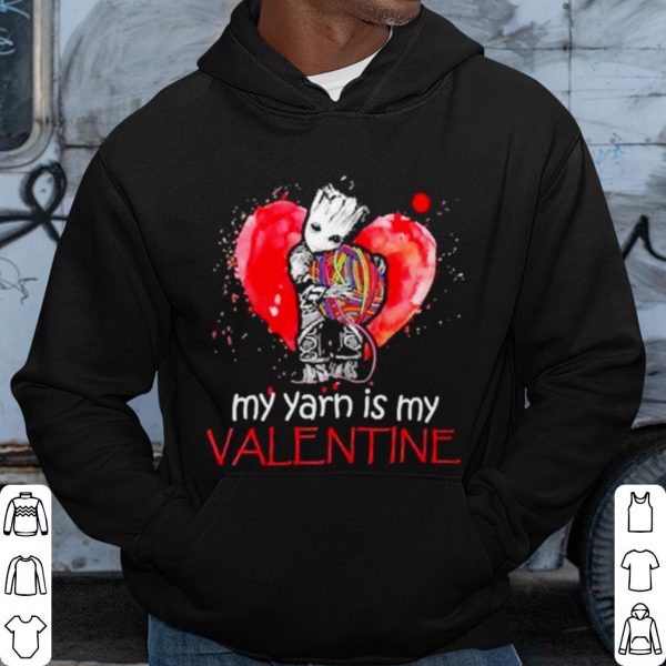 Cool The Groot my Yarn is my Valentine shirt