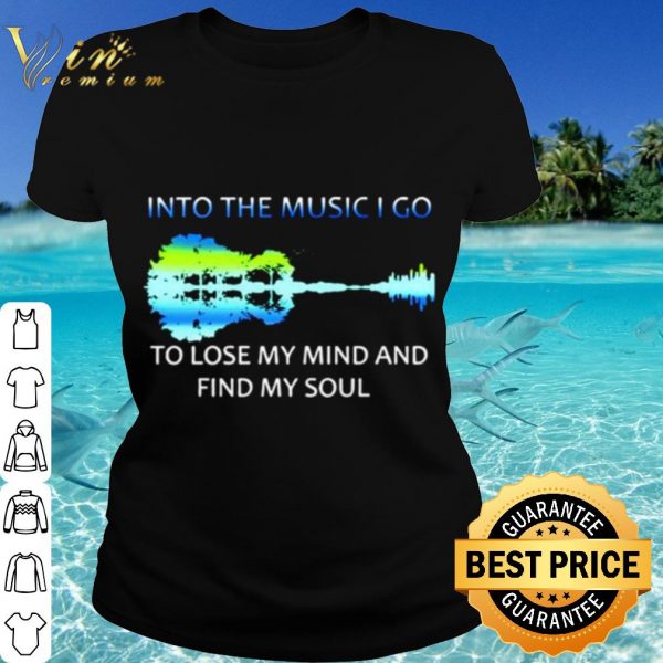 Cool Guitar Into The Music I Go To Lose My Mind And Find My Soul shirt