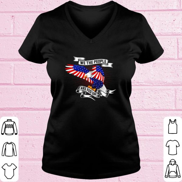 Top American Eagle We The People Are Fed Up shirt