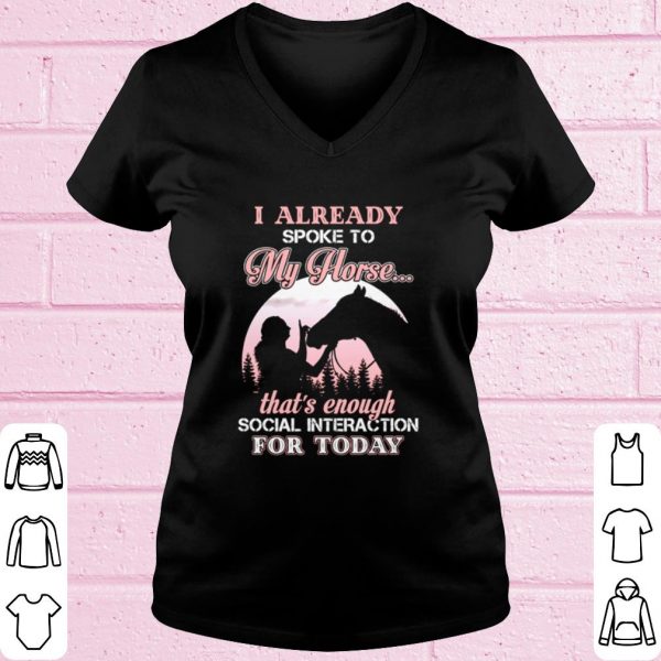 I Already Spoke To My Horse That's Enough Social Interaction For Today shirt