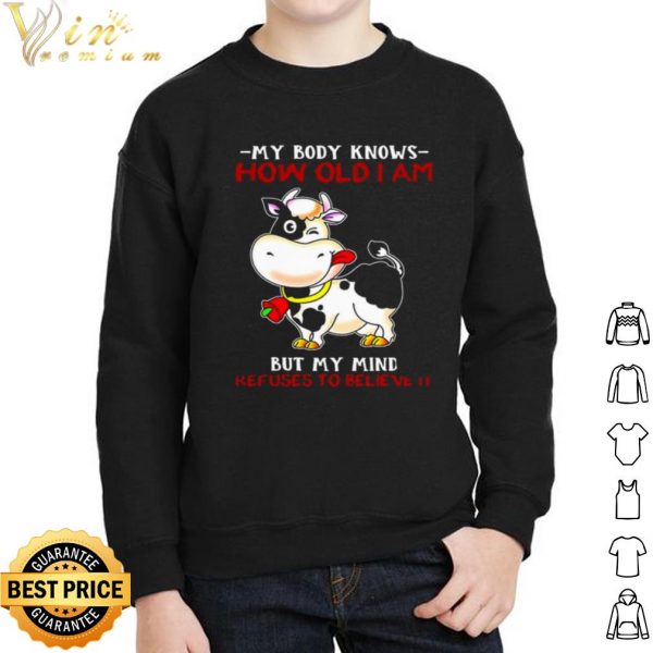 Pretty My Body Knows How Old I Am But My Mind Refuses To Believe It shirt