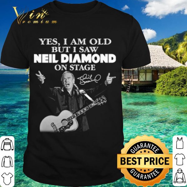 Top Yes I Saw Neil Diamond On Stage Signature shirt