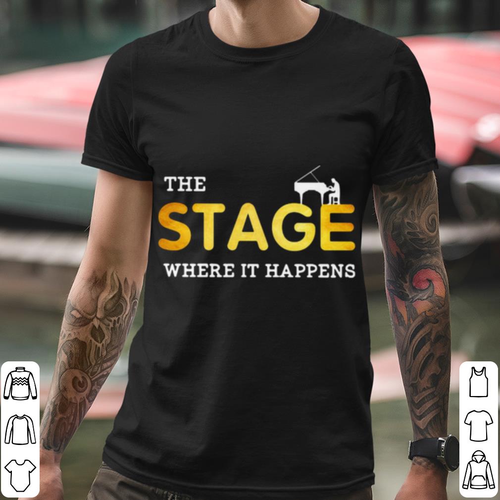 Pretty The stage Where It Happens Piano shirt 5af10c8f pretty the stage where it happens piano shirt 4 - Pretty The stage Where It Happens Piano shirt