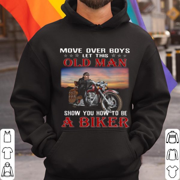 Top Move Over Boys Let This Old Man Show You How To Be A Biker shirt