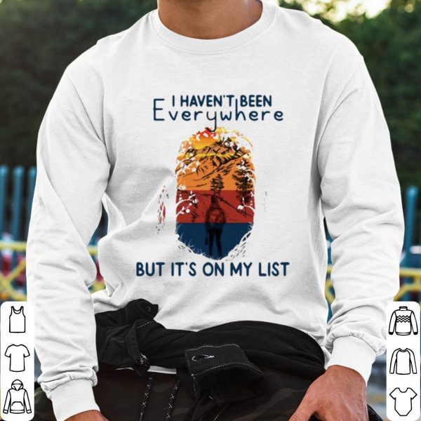 Top I Haven't Been Everywhere But It's On My List shirt