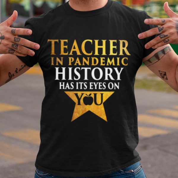 Original Teacher In Pandemic History Has It’s Eyes On You shirt