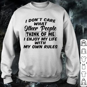 Pretty I Don't Care What Other People Think Of Me I Enjoy My Life With My Own Rules shirt 2