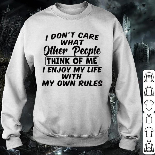 Pretty I Don't Care What Other People Think Of Me I Enjoy My Life With My Own Rules shirt