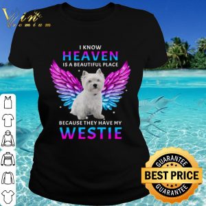 Cool I Know Heaven Is A Beautiful Place Because They Have My Westie shirt 1