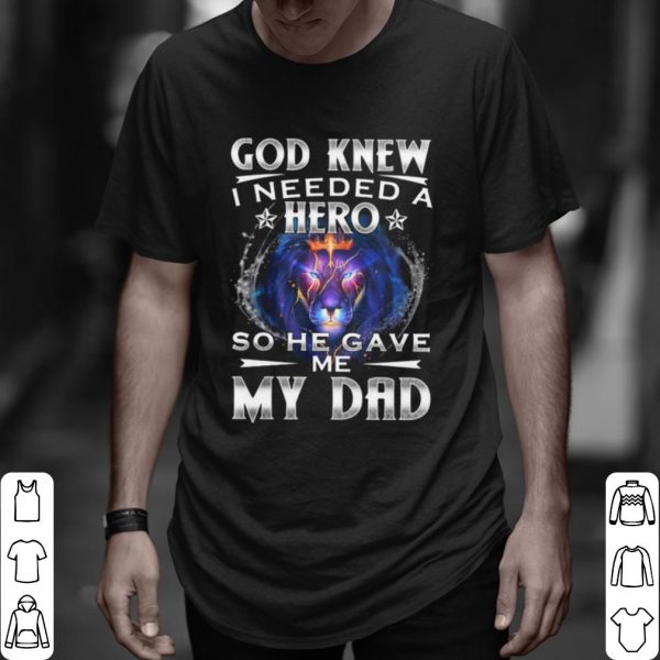 Top God Knew I Needed A Hero So He Gave Me My Dad Lion shirt