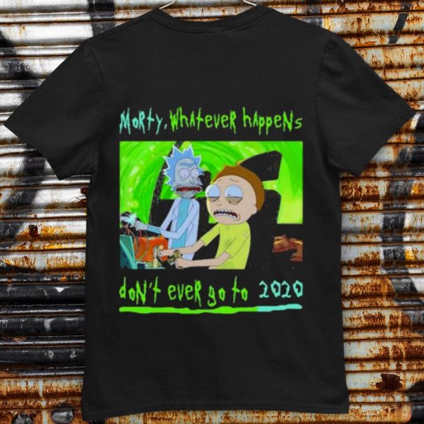 Pretty Morty Whatever Happens Don't Ever Go To 2020 shirt