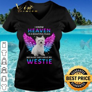 Cool I Know Heaven Is A Beautiful Place Because They Have My Westie shirt 2