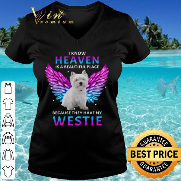 Cool I Know Heaven Is A Beautiful Place Because They Have My Westie shirt
