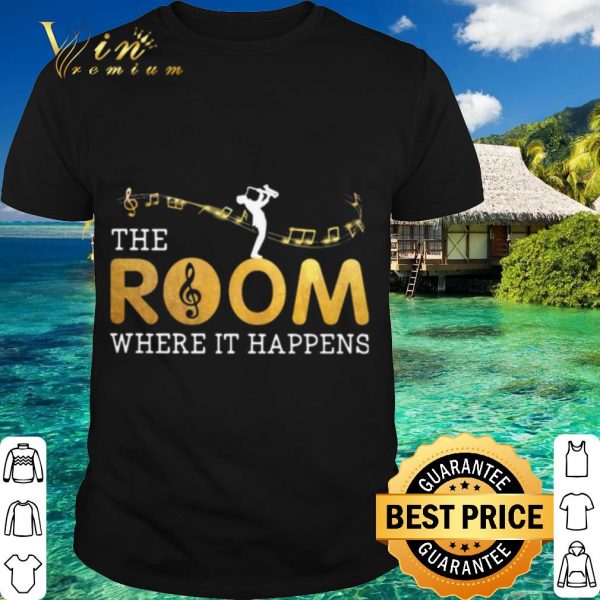 Original The Musical Room Where It Happens shirt