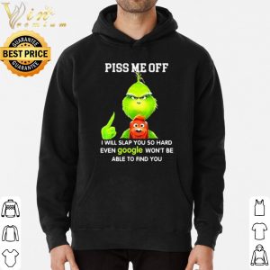 Original The Grinch Piss Me Off I Will Slap You So Hard Even Google shirt 2