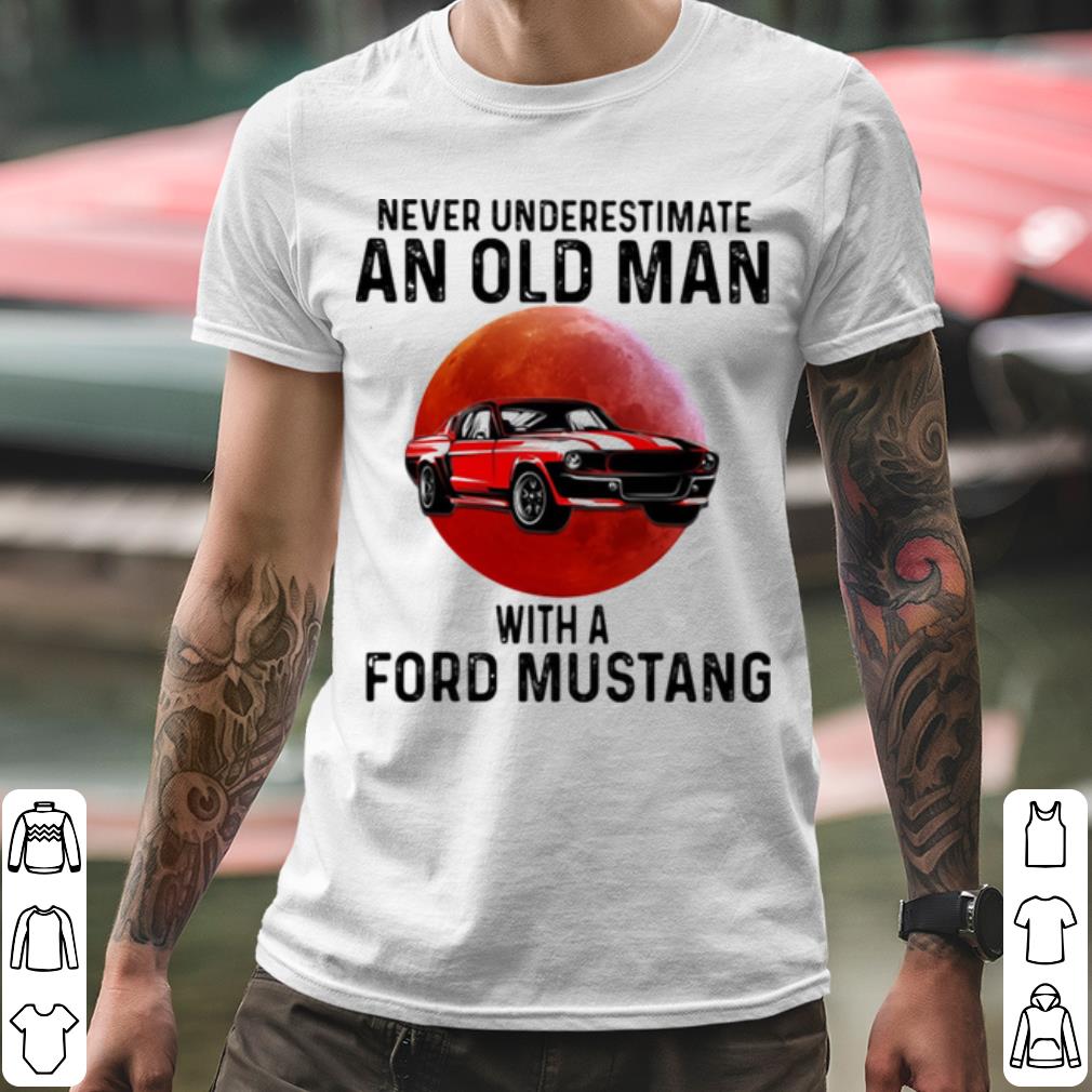 6faa6b0f pretty never underestimate an old man with a ford mustang the moon shirt 4 - Pretty Never Underestimate An Old Man With A Ford Mustang THe Moon shirt