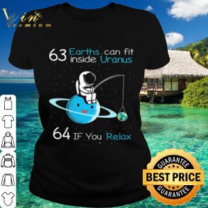 Original 63 Earths Can Fit Inside Uranus 64 If You Relax shirt 1