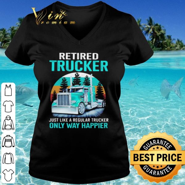 Cool Retired Trucker Just Like A Regular Trucker Only Way Happier Vintage shirt