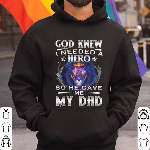 Top God Knew I Needed A Hero So He Gave Me My Dad Lion shirt