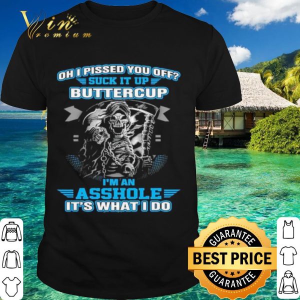 Top Oh I Pised You Of Buttercup I'm An Ashole It's What I Do shirt