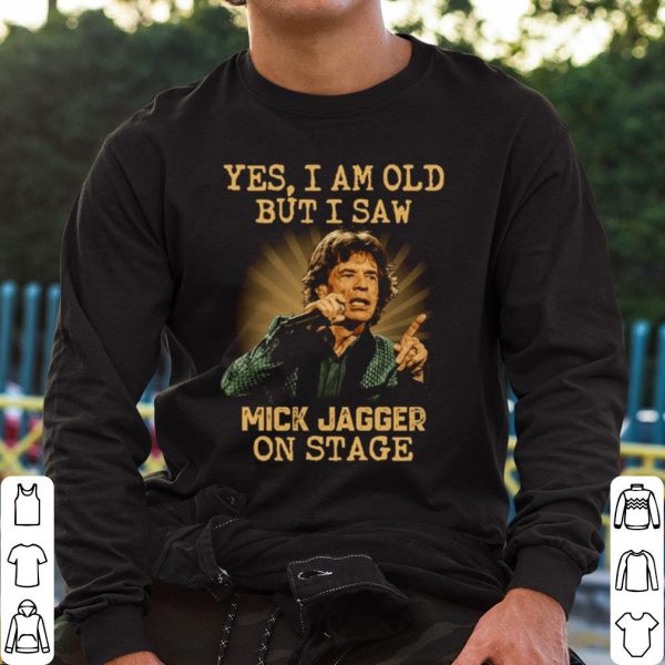 Top Yes I Am Old But I Saw Mick Jagger On Stage shirt