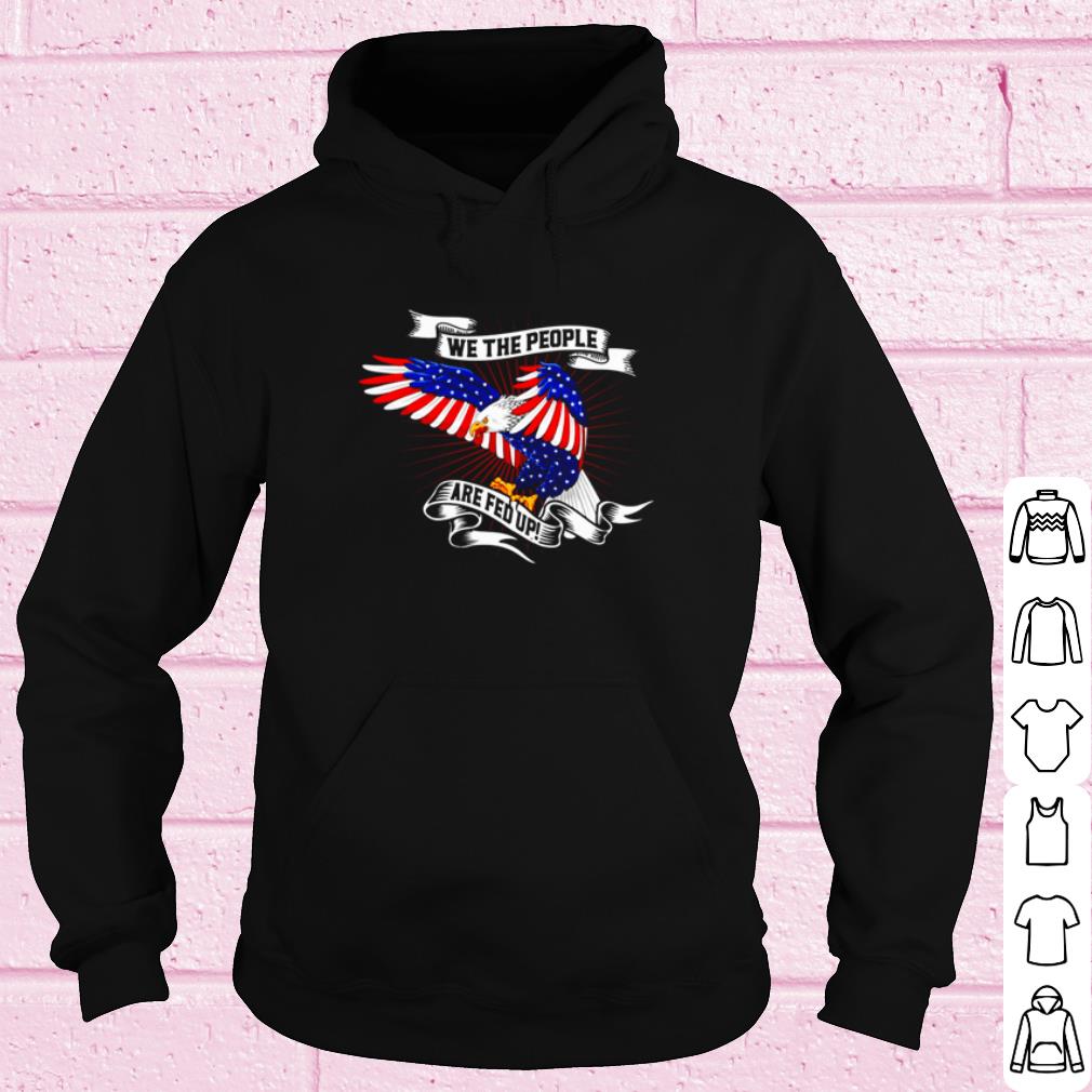 78fd5c44 top american eagle we the people are fed up shirt 4 - Top American Eagle We The People Are Fed Up shirt