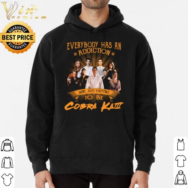 Everybody Has An Addiction Mine Just Happens To Be Cobra Kai shirt