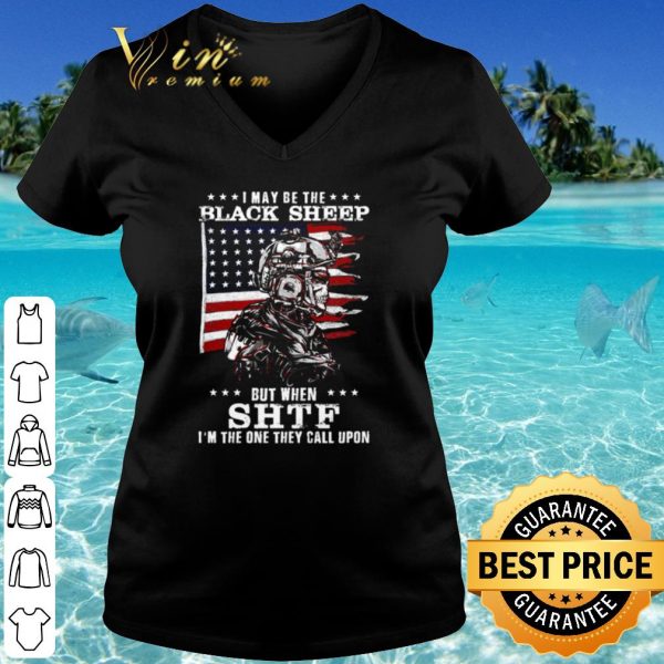 Cool I May Be The Black Sheep But When Shif I'm The One They Call Upon shirt