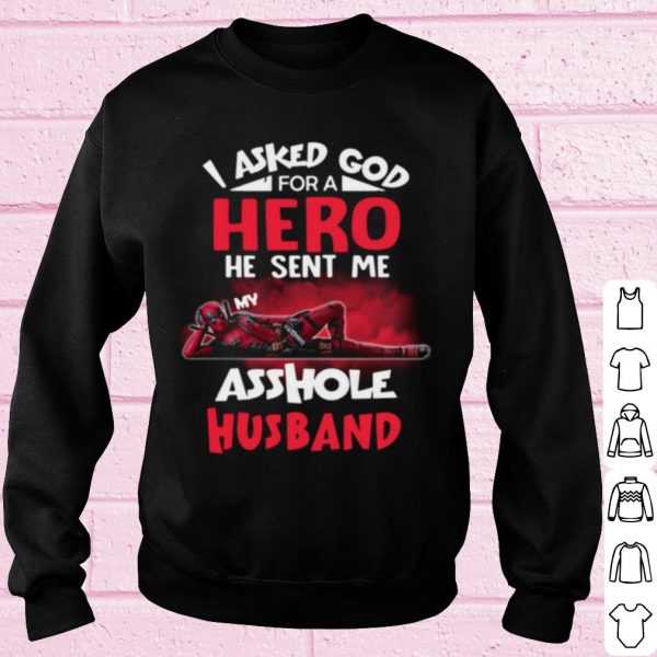Deadpool I Asked God For A Hero He Sent Me My Asshole Husband shirt