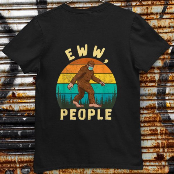 Pretty Ew People Funny Sayings Bigfoot shirt
